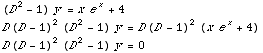(D^2 - 1) y = x e^x + 4  D(D - 1)^2 (D^2 - 1) y = D(D - 1)^2 (x e^x + 4)  D(D - 1)^2 (D^2 - 1) y = 0