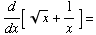 d/dx[  x^(1/2) + 1/x ] =