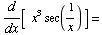 d/dx[   x^3sec(1/x) ] =