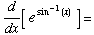 d/dx[ e^( sin^(-1)(x))   ] =