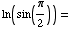 ln ( sin(π/2) ) =