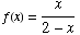 f(x) = x/(2 - x)
