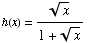 h(x) = x^(1/2)/(1 + x^(1/2))