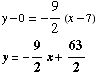 y - 0 = -9/2 (x - 7)  y = -9/2x + 63/2 