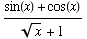 (sin(x) + cos(x))/(x^(1/2) + 1)