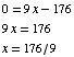 0 = 9x - 176  9x = 176  x = 176/9 