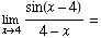 Underscript[lim , x4] sin(x - 4)/(4 - x) =