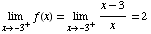 Underscript[lim , x -3^+] f(x) = Underscript[lim , x -3^+] (x - 3)/x = 2