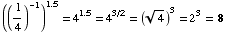 FormBox[RowBox[{RowBox[{((1/4)^(-1)), ^, 1.5}], =, RowBox[{RowBox[{4, ^, 1.5}], =, 4^(3/2) = (4^(1/2))^3 = 2^3 = 8}]}], TraditionalForm]