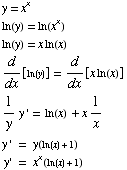 y = x^x  ln(y) = ln(x^x)  ln(y) = x ln(x)  d/dx[ln(y)] = d/dx[x ln(x)]  1/yy ' = ln(x) + x1/x  y ' = y (ln(x) + 1)   y ' = x^x (ln(x) + 1) 