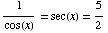 1/cos(x) = sec(x) = 5/2