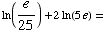ln(e/25) + 2ln(5e) =