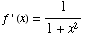 f ' (x) = 1/(1 + x^2)