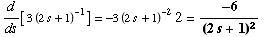 d/ds[ 3 (2s + 1)^(-1)] = -3 (2s + 1)^(-2) 2 = -6/(2s + 1)^2
