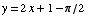 y = 2x + 1 - π/2