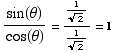 sin(θ)/cos(θ) = 1/2^(1/2)/1/2^(1/2) = 1