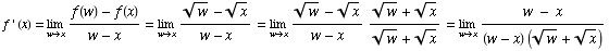 f ' (x) = Underscript[lim , wx] (f(w) - f(x))/(w - x) = Underscript[lim , wx]  ... x^(1/2))/(w^(1/2) + x^(1/2)) = Underscript[lim , wx] (w - x)/((w - x) (w^(1/2) + x^(1/2)))