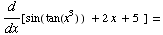 d/dx[sin ( tan(x^3) )    + 2x + 5  ] =
