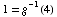 1 = g^(-1)(4)