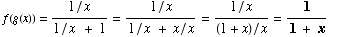 FormBox[RowBox[{f(g(x)), =, RowBox[{(1/x)/(1/x   + 1), =, RowBox[{(1/x)/(1/x &n ... x), =, RowBox[{(1/x)/((1 + x)/x), =, RowBox[{1/(1 + x), Cell[], Cell[]}]}]}]}]}], TraditionalForm]