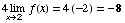Underscript[4 lim , x2] f(x) = 4 (-2) = -8