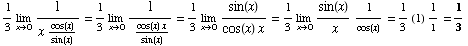 1/3 Underscript[lim , x0] 1/(x cos(x)/sin(x)) = 1/3 Underscript[lim , x0] 1/(  ... ;0] sin(x)/(cos(x) x) = 1/3 Underscript[lim , x0] sin(x)/( x) 1/cos(x) = 1/3 (1) 1/1 = 1/3