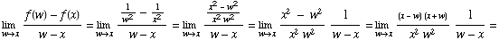 Underscript[lim , wx] (f(w) - f(x))/(w - x) = Underscript[lim , wx] (1/w^2 - 1 ... 2 - w^2)/(x^2w^2) 1/(w - x) = Underscript[lim , wx] ((x - w) (x + w))/(x^2w^2) 1/(w - x) =