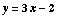 y = 3x - 2