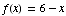 f(x) = 6 - x