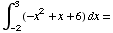∫_ (-2)^3 (-x^2 + x + 6) dx =
