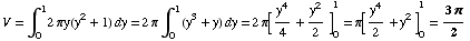 V = ∫_0^12πy(y^2 + 1) dy = 2π∫_0^1 (y^3 + y) dy = 2π[y^4/4 + y^2/2 ] _0^1 = π[y^4/2 + y^2 ] _0^1 = (3π)/2