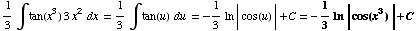 1/3∫tan(x^3) 3x^2  dx = 1/3∫tan(u)   du = -1/3ln | cos(u) | +C = -1/3ln | cos(x^3) | +C
