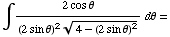 ∫ (2cos θ)/((2sin θ)^2 (4 - (2sin θ)^2)^(1/2)) dθ =