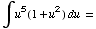 ∫u^5(1 + u^2) du =