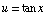 u = tan x