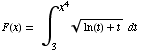 F(x) =    ∫__3^x^4 (ln(t) + t  )^(1/2) dt 