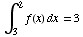  ∫_3^2f(x) dx = 3