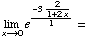 Underscript[lim , x⟶0] e^(-32/(1 + 2x))/1 =