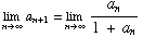 Underscript[lim , n∞] a_ (n + 1) = Underscript[lim , n∞] a_n/(1 + a_n)