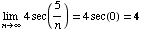 Underscript[lim , n∞] 4sec(5/n) = 4sec(0) = 4