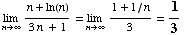 Underscript[lim , n∞] (n + ln(n))/(3n + 1) = Underscript[lim , n∞] (1 + 1/n)/3 = 1/3