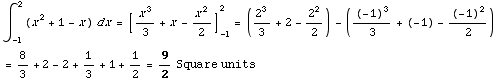 ∫_ (-1)^2 (x^2 + 1 - x) dx =[x^3/3 + x - x^2/2] _ (-1)^2 = (2^3/3 + 2 - 2^2/2) - ((-1)^3/3 + (-1) - (-1)^2/2)  = 8/3 + 2 - 2 + 1/3 + 1 + 1/2 = 9/2Square units