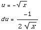 u = -x^(1/2)  du = -1/(2x^(1/2))