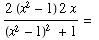 (2 (x^2 - 1) 2x)/((x^2 - 1)^2 + 1) = 
