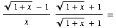 ((1 + x )^(1/2) - 1)/x ((1 + x )^(1/2) + 1)/((1 + x )^(1/2) + 1) =