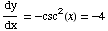 dy/dx = -csc^2(x) = -4