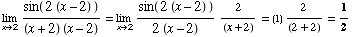 Underscript[lim , x2] sin ( 2 (x - 2) )/((x + 2) (x - 2)) = Underscript[lim , x2] sin ( 2 (x - 2) )/(2 (x - 2)) 2/(x + 2) = (1) 2/(2 + 2) = 1/2
