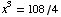 x^3 = 108/4