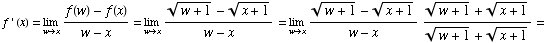 f ' (x) = Underscript[lim , wx] (f(w) - f(x))/(w - x) = Underscript[lim , wx]  ... )^(1/2) - (x + 1)^(1/2))/(w - x) ((w + 1)^(1/2) + (x + 1)^(1/2))/((w + 1)^(1/2) + (x + 1)^(1/2)) =