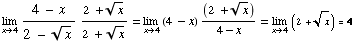 Underscript[lim , x4] (4 - x)/(2 - x^(1/2)) (2 + x^(1/2))/(2 + x^(1/2)) = Underscript[ ... im , x4] (4 - x) ( 2 + x^(1/2))/(4 - x) = Underscript[lim , x4] ( 2 + x^(1/2)) = 4